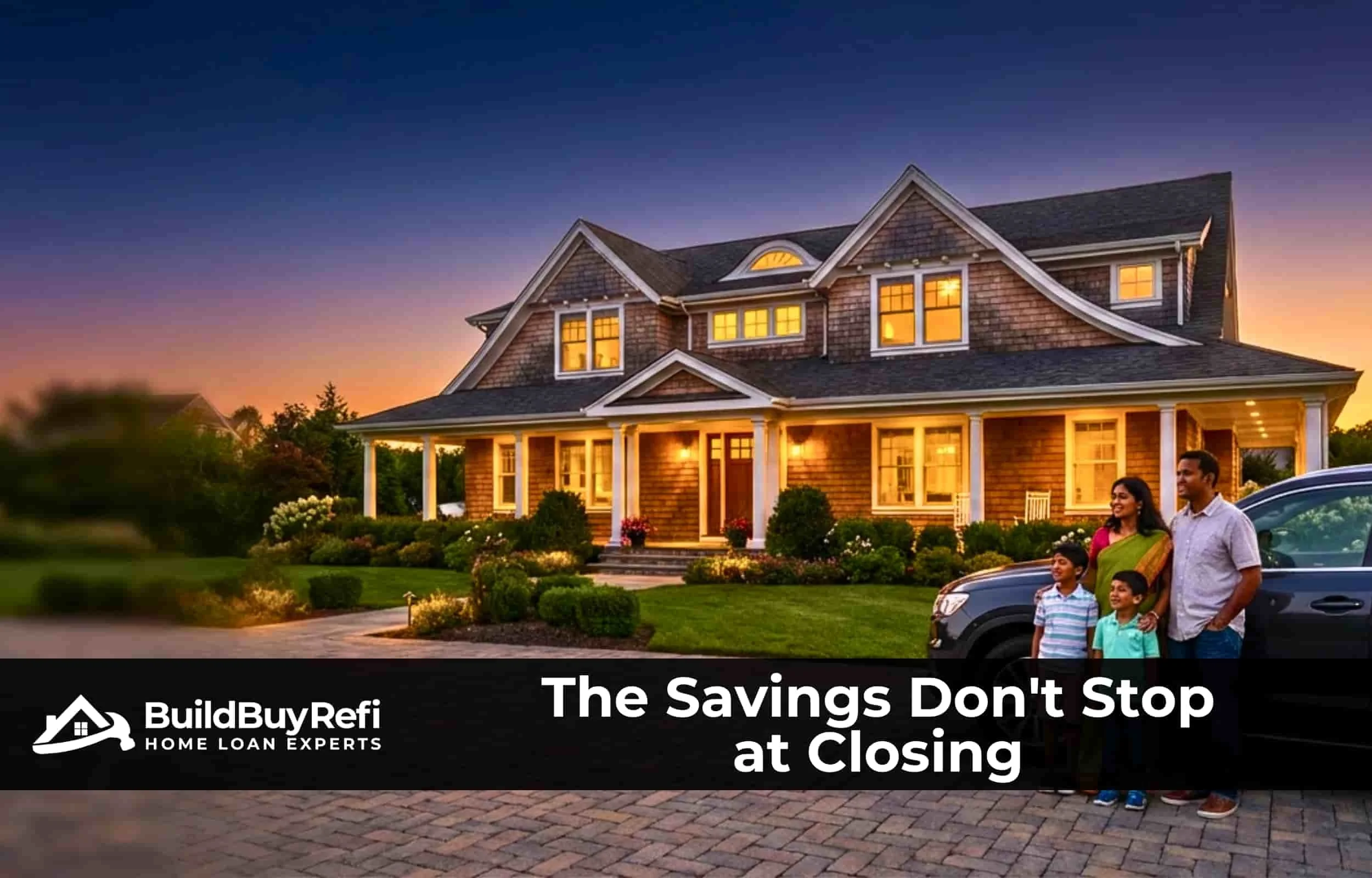 A family standing in front of their car in their front cobblestone driveway in front of their luxury home that has cedar siding lit up at dusk, saying the savings doesn’t stop just at closing. With Buildbuyrefi.com.