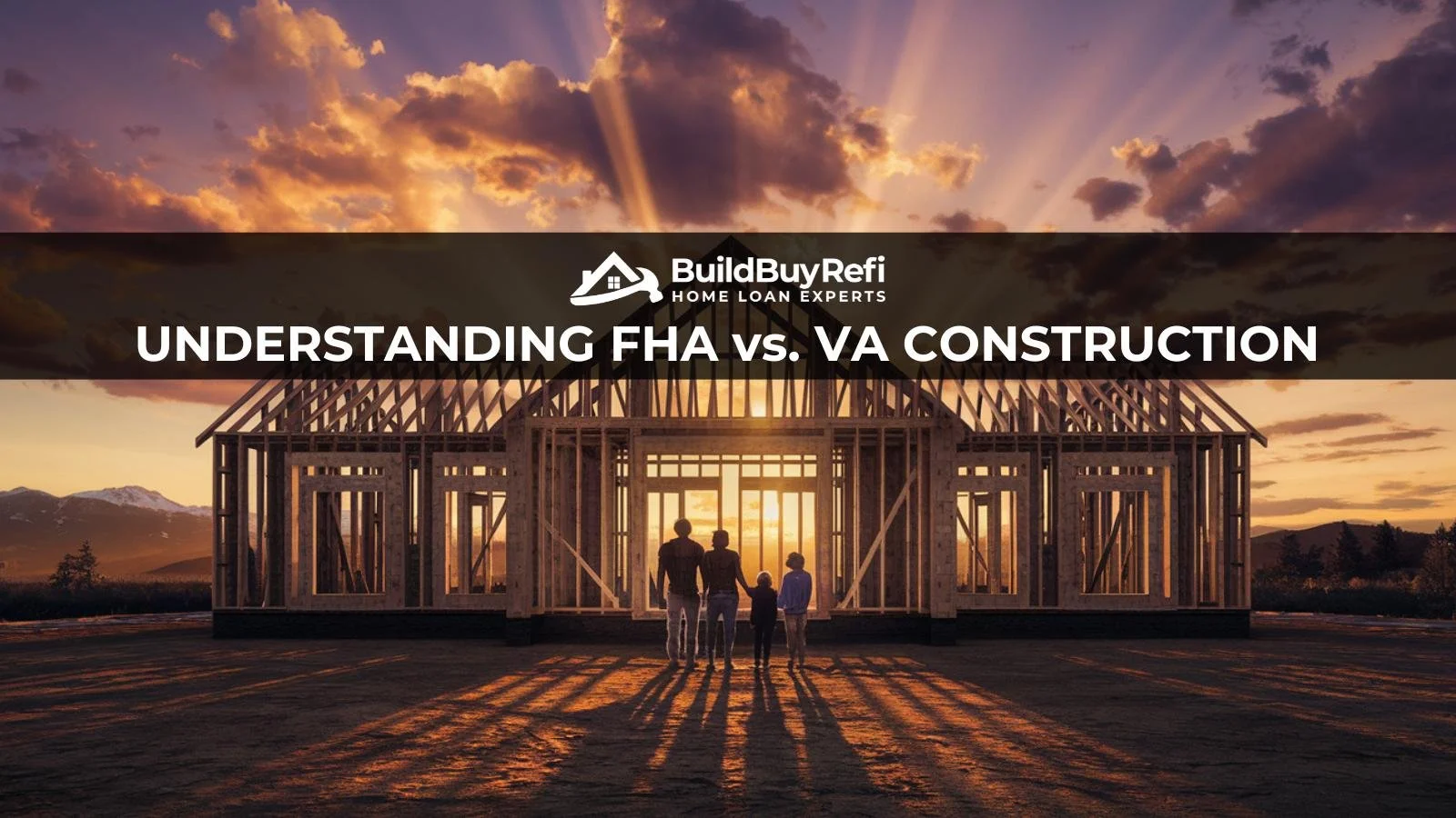 Understanding FHA vs. VA Construction Loans. Picture of a family standing on their lot with a framed out house under construction at sunset golden hour with light gold and purple skies and mountain background with BuildBuyRefi.com