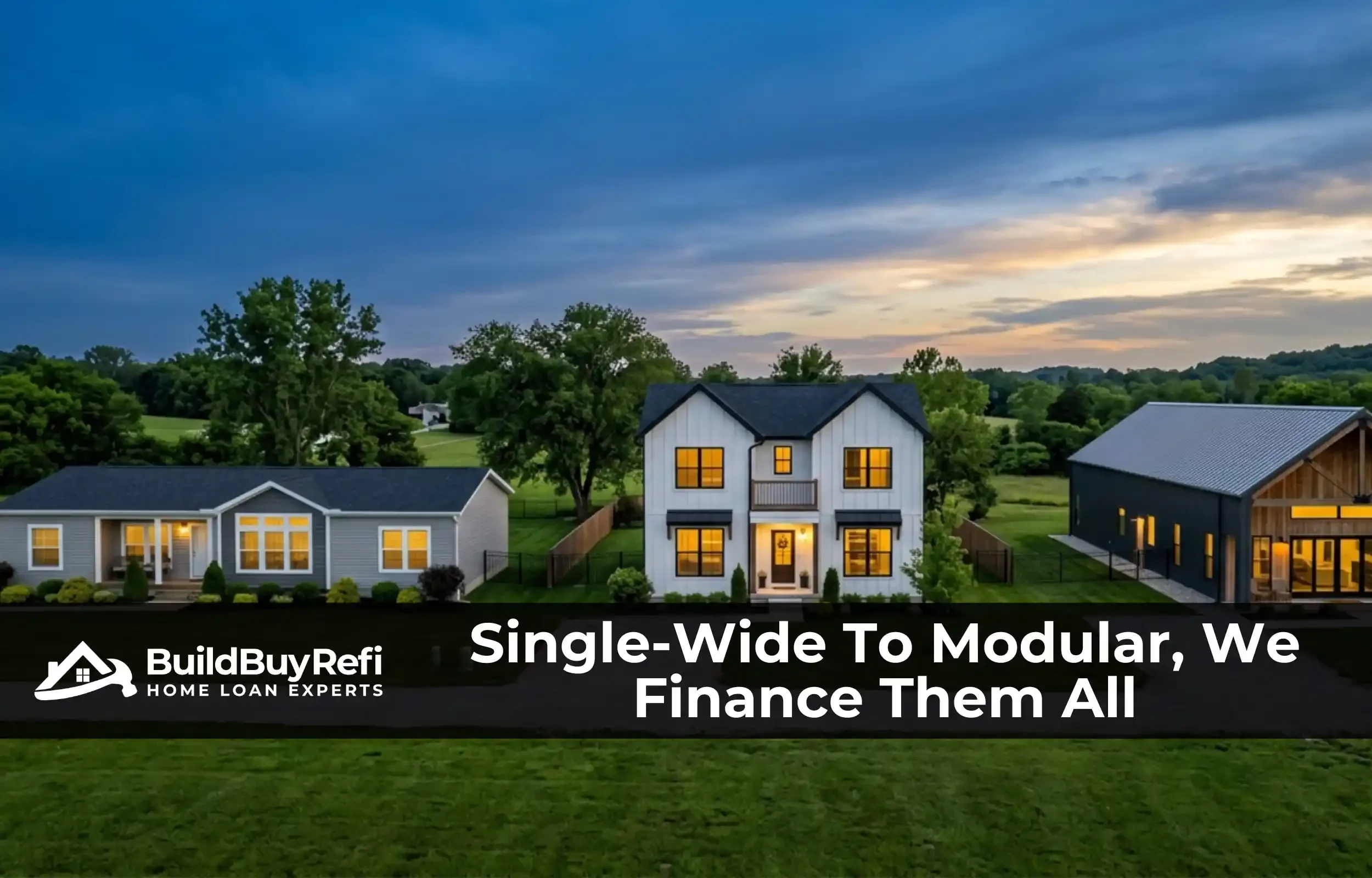 Manufactured, modular, and barndominium homes at blue hour, showing the property styles financed by BuildBuyRefi.com.