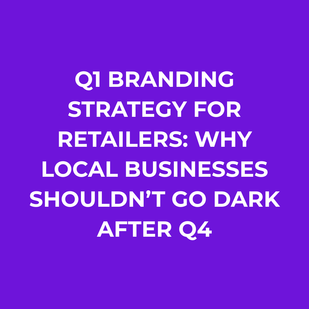 Q1 Branding Strategy for Retailers: Why Local Businesses Shouldn’t Go Dark After Q4