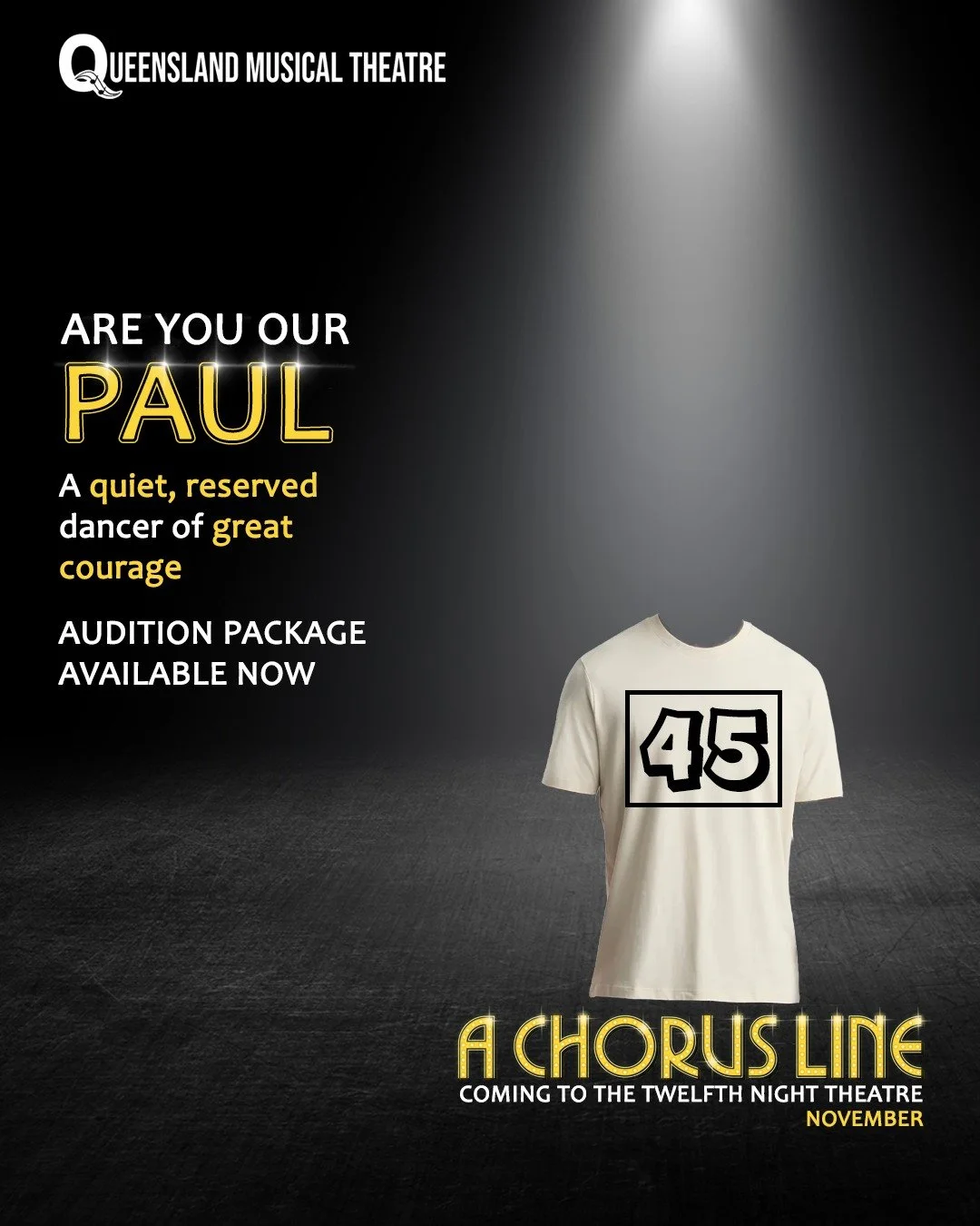 ARE YOU OUR PAUL?

Quiet. Honest. Unforgettable.

Paul is the emotional heart of A Chorus Line. Reserved yet deeply courageous, his powerful story reveals the vulnerability, resilience and determination behind every performer. This iconic role calls 