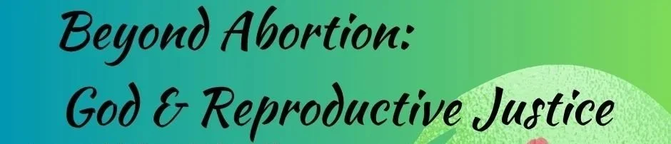 Beyond Abortion: God & Reproductive Justice