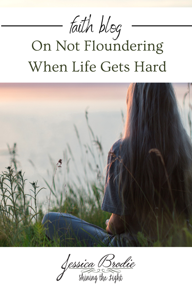 On Not Floundering When Life Gets Hard — Jessica Brodie