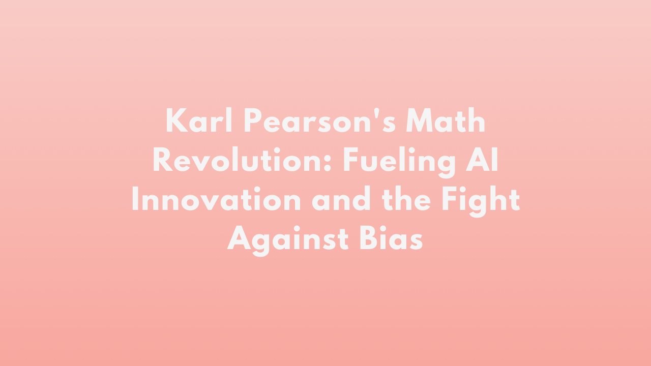 Karl Pearson's Math Revolution: Fueling AI Innovation and the Fight Against Bias