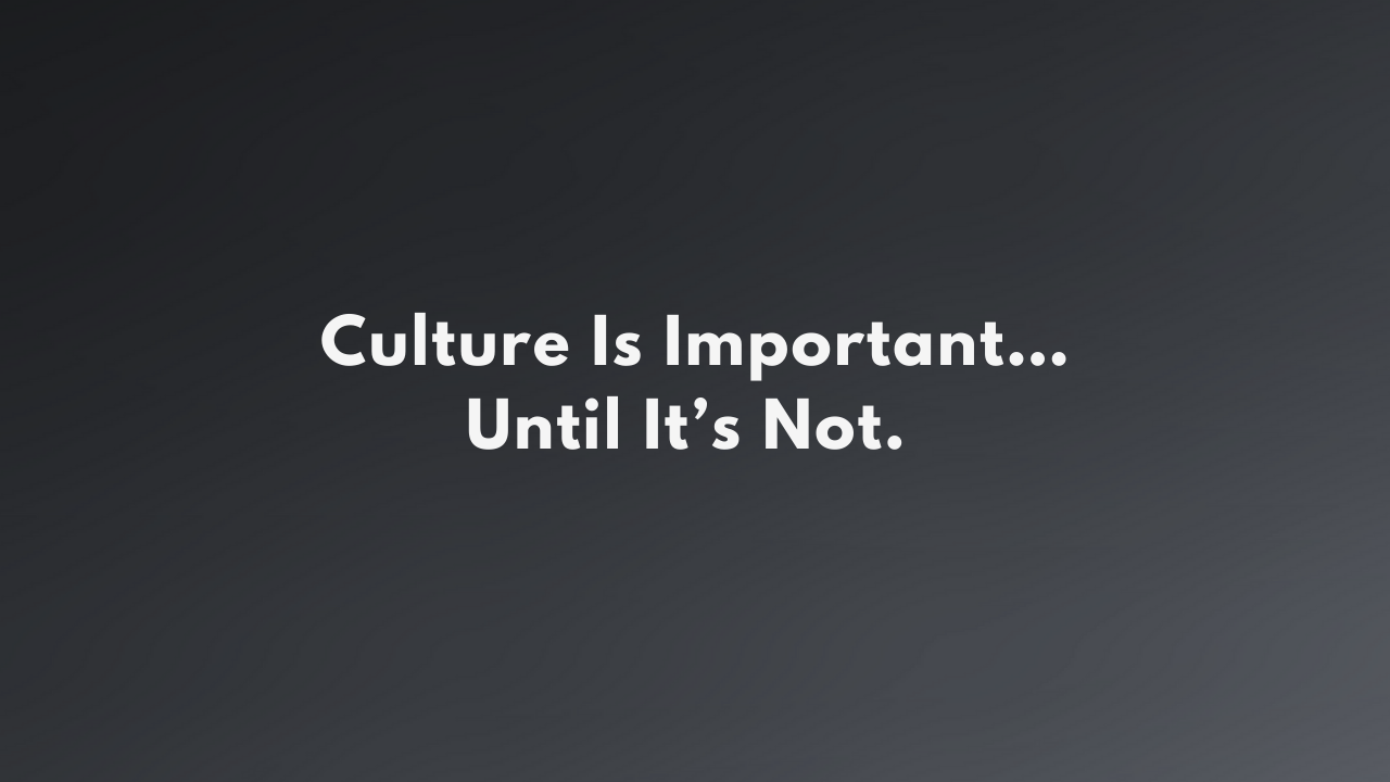 Culture Is Important… Until It’s Not. 