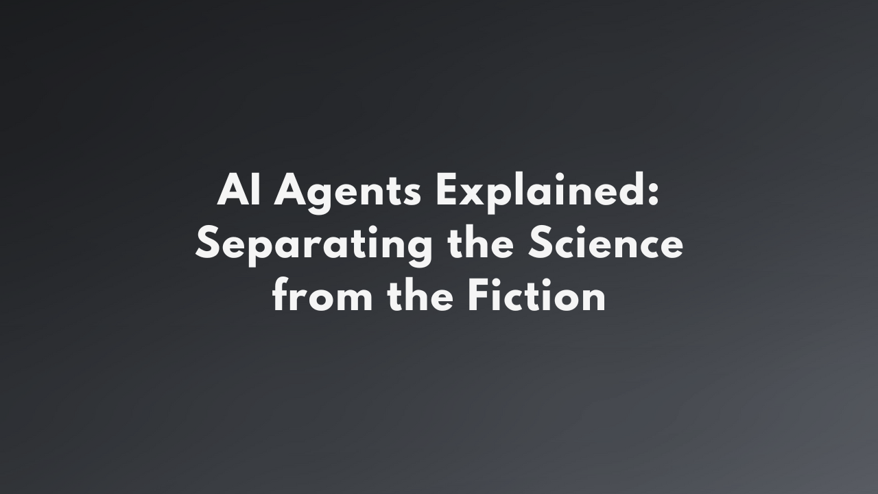 AI Agents Explained: Separating the Science from the Fiction