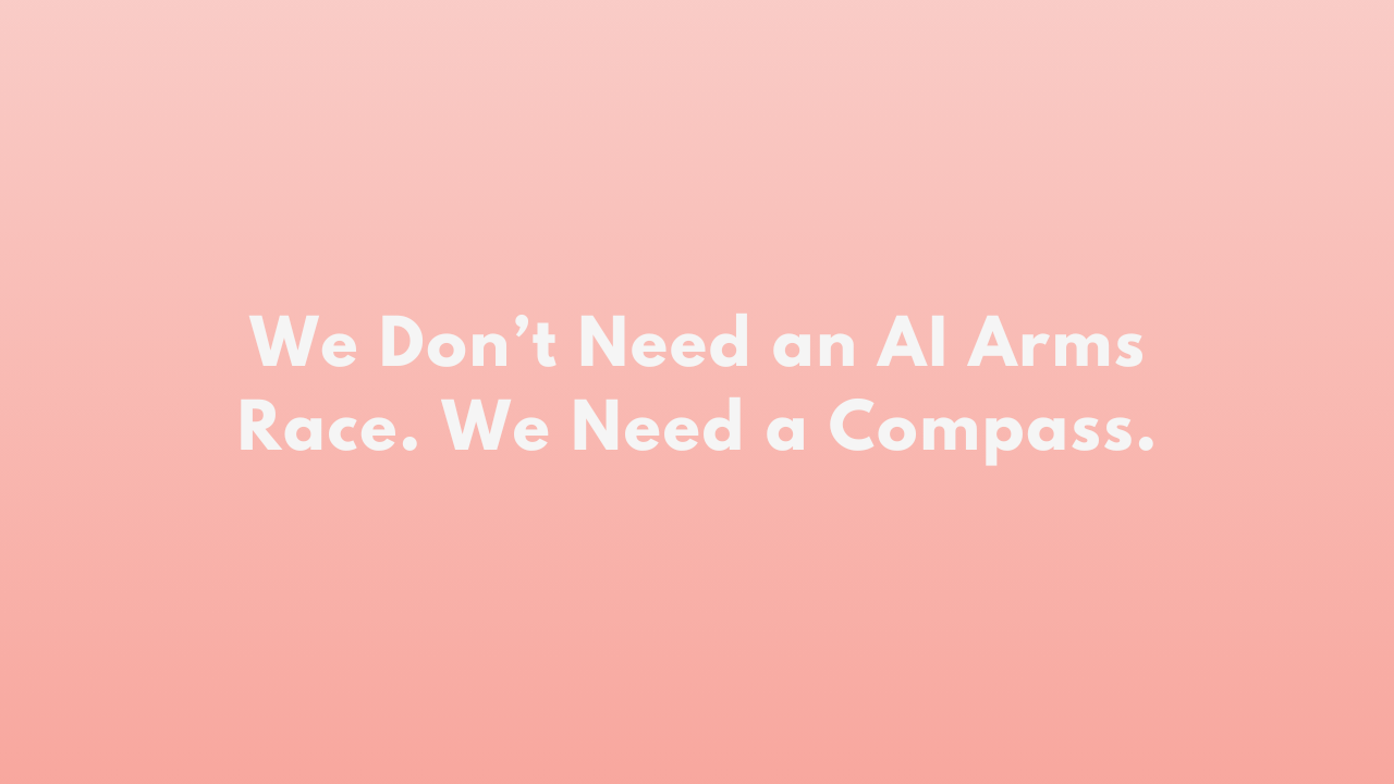 We Don’t Need an AI Arms Race. We Need a Compass.