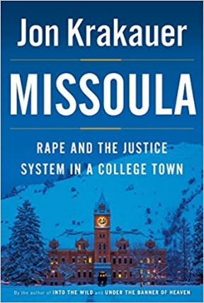 In Missoula: Rape and the Justice System in College , Krakauer chronicles the experiences of several women in Missoula - the nights when they were raped; their fear and self-doubt in the aftermath; how they were treated by the police, prosecutors, defense attorneys; their bravery in pushing forward and what it cost them.