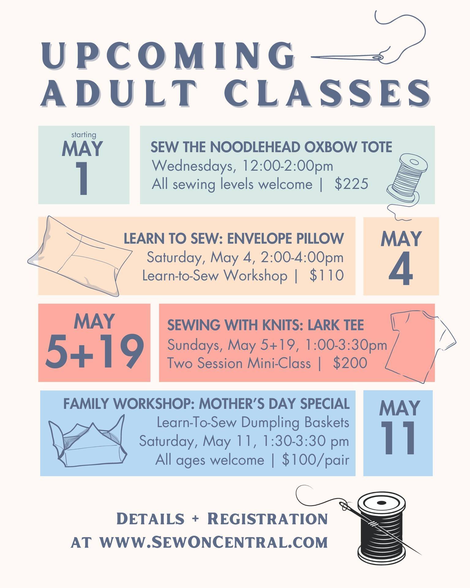 More Adult Classes coming up soon for May! From absolute beginners to advanced sewers, apparel, bags, and more, we have something for everyone! We're adding more Adult Classes to our schedule soon too, what would you like to learn? Let us know below!