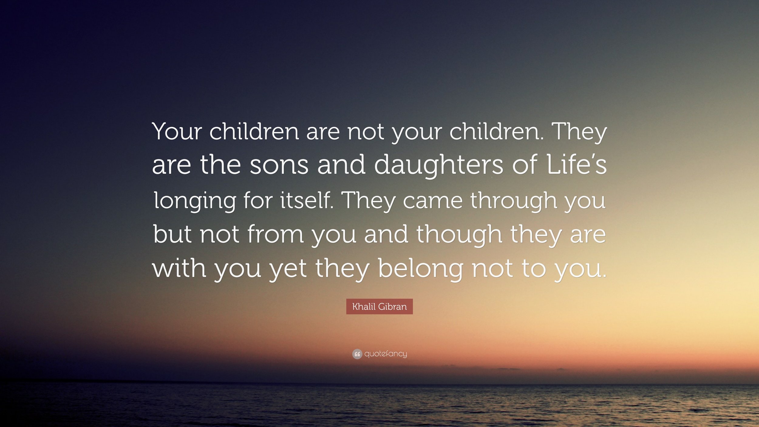 1718231-Khalil-Gibran-Quote-Your-children-are-not-your-children-They-are.jpg