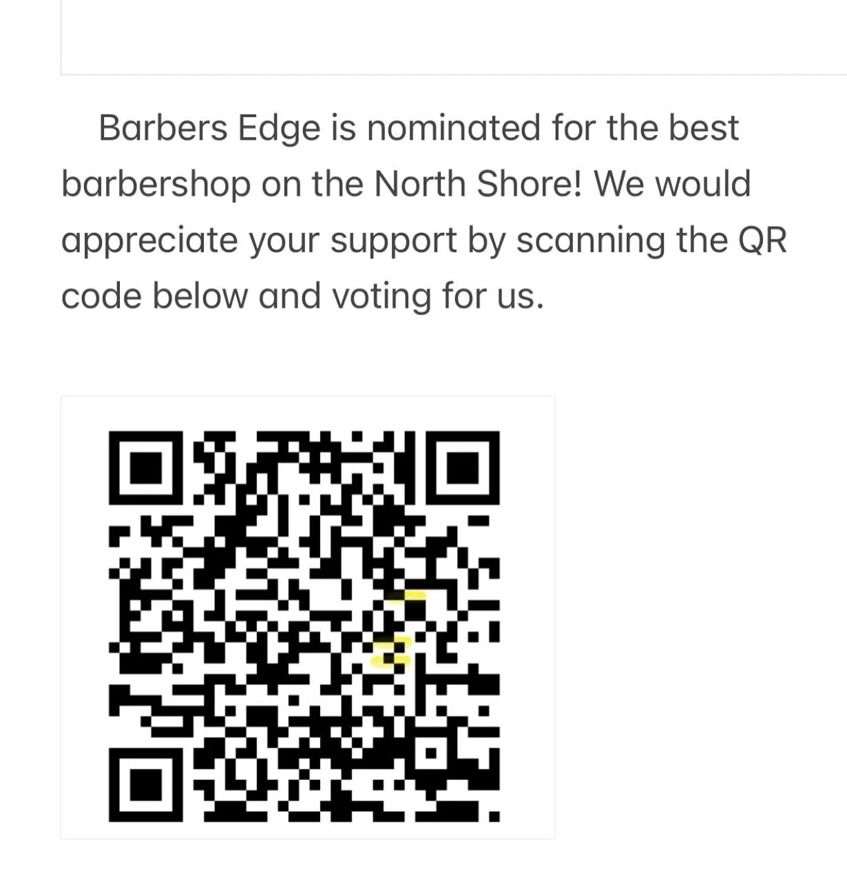 Barbers Edge is nominated for the best barbershop on the North Shore! We would appreciate your support by scanning the QR code below and voting for us.  https://www.nshoremag.com/bons-2025/#/gallery?group=506979 Thank you for your vote