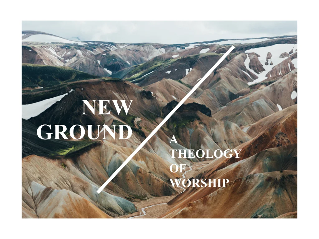 New Ground: A Theology of Worship / A Reason To Sing