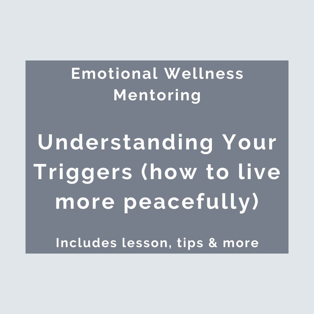 Freebie - Emotional Wellness Mentoring Understanding Your Triggers (how to live more peacefully).jpg