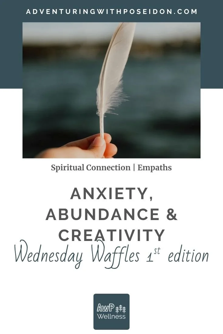 Anxiety, Abundance &amp; Creativity | Wednesday Waffles 1st Edition