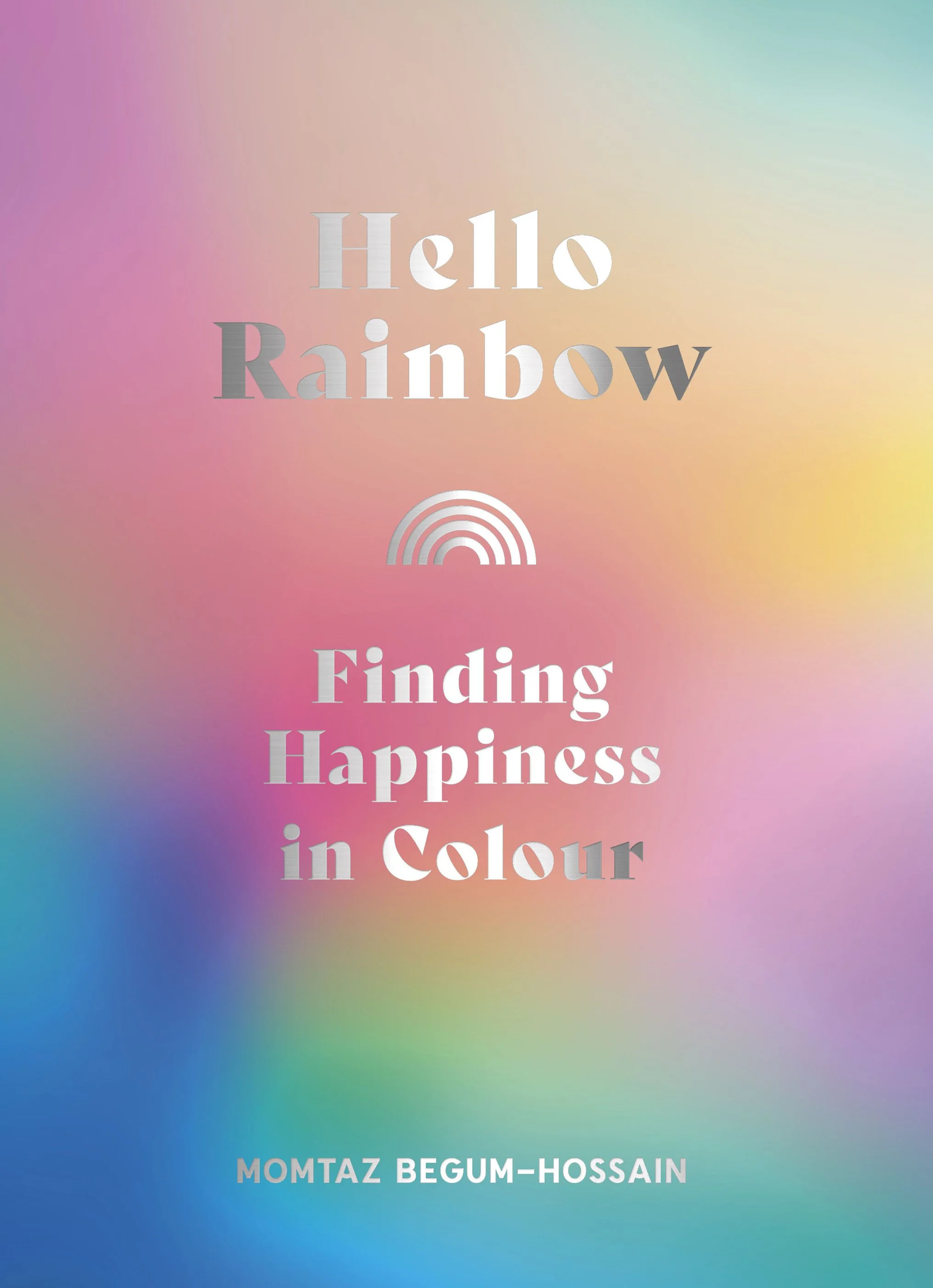 Hello Rainbow: Finding Happiness In Colour by Momtaz Begum-Hossain is published by Leaping Hare Press. Available now.
