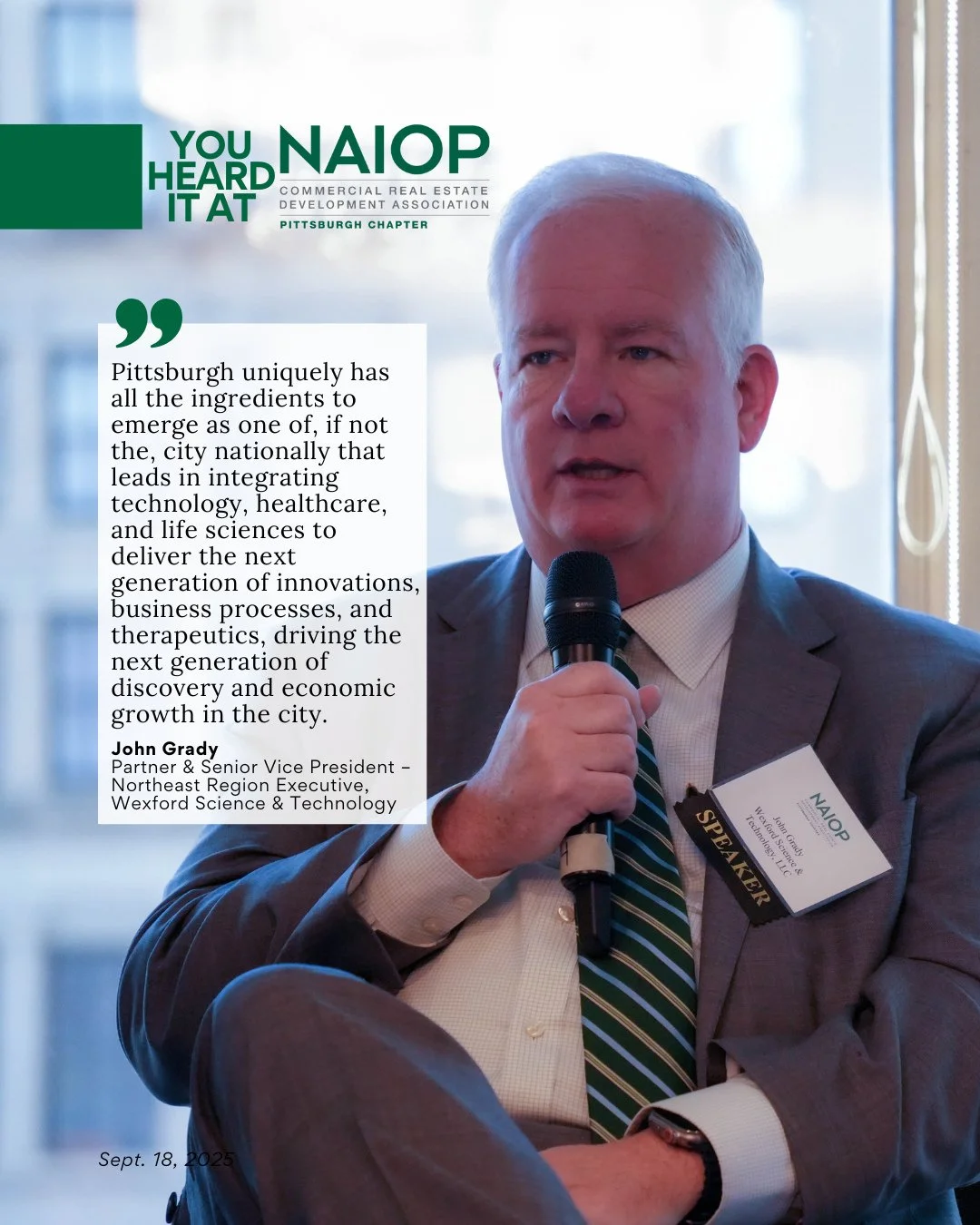 You Heard it at NAIOP Pittsburgh's September Chapter breakfast:⁠
John Grady, Partner &amp; Senior Vice President &ndash; Northeast Region Executive, Wexford Science &amp; Technology, shared that &ldquo;Pittsburgh uniquely has all the ingredients to e
