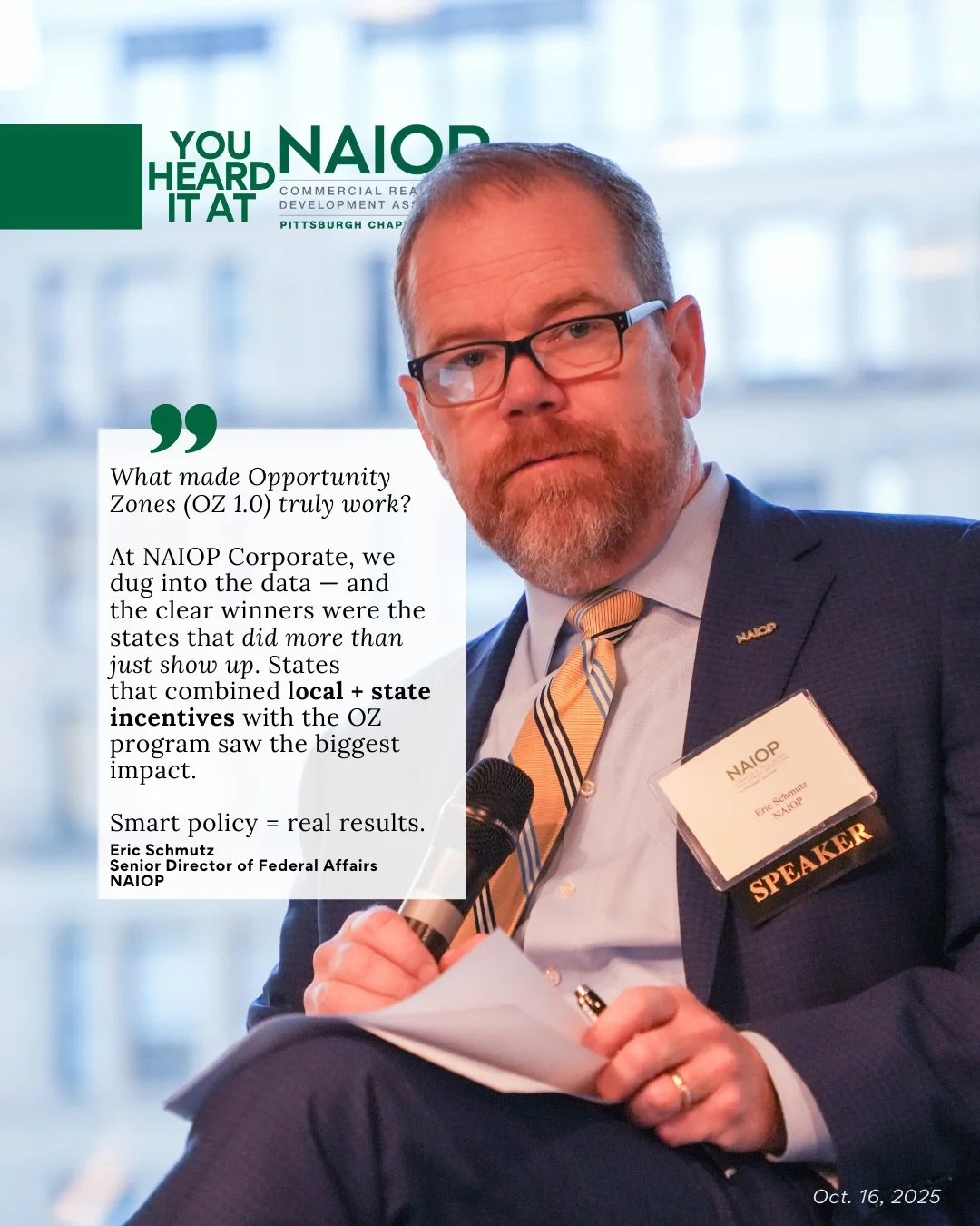 Wise words were spoken at our October Chapter Meeting. 
Eric Schmutz, Senior Director of Federal Affairs for NAIOP Corporate, shared that “...States that combined local + state incentives with the Opportunity Zones program saw the biggest im