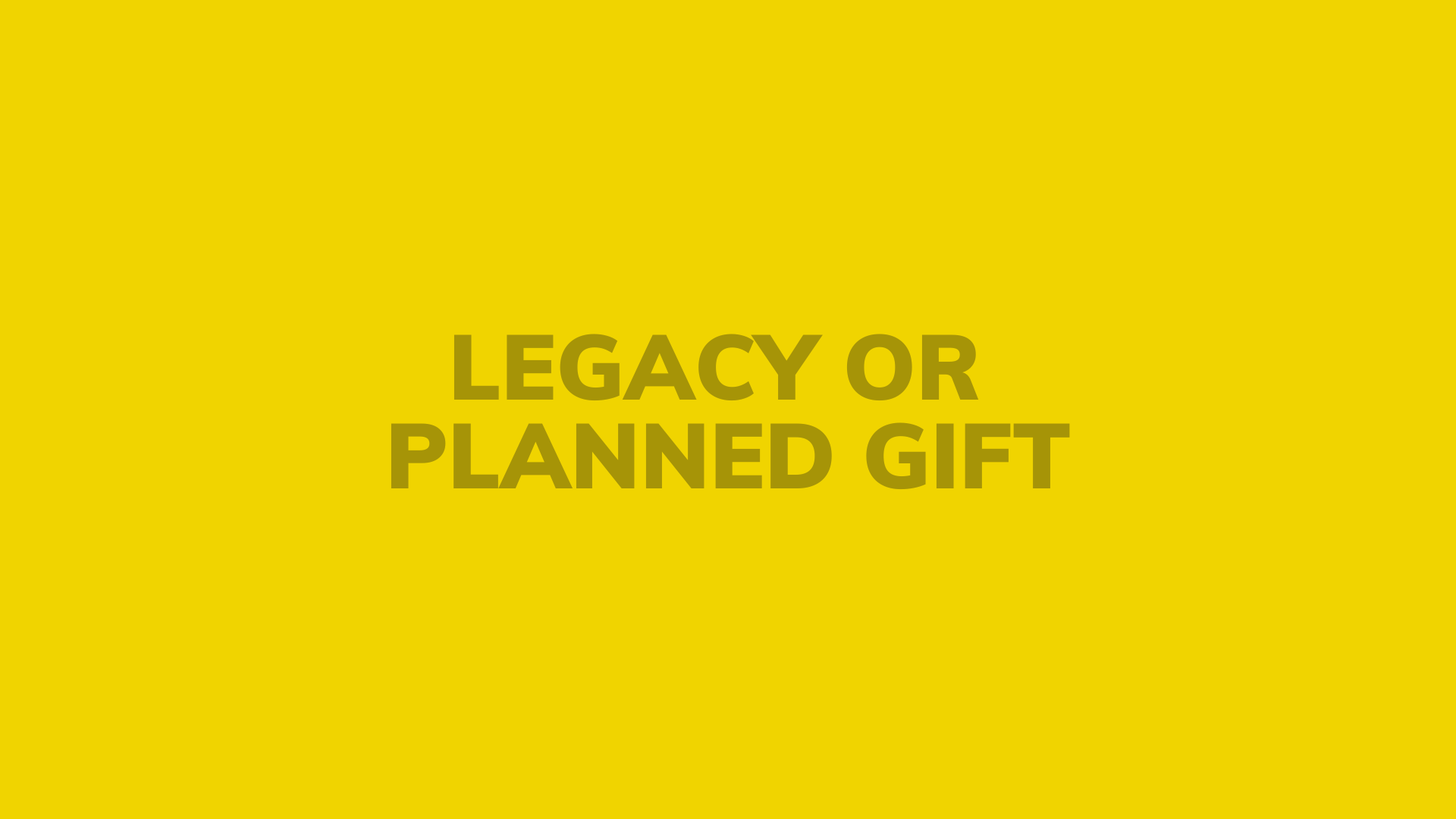 LEGACY OR PLANNED GIFT