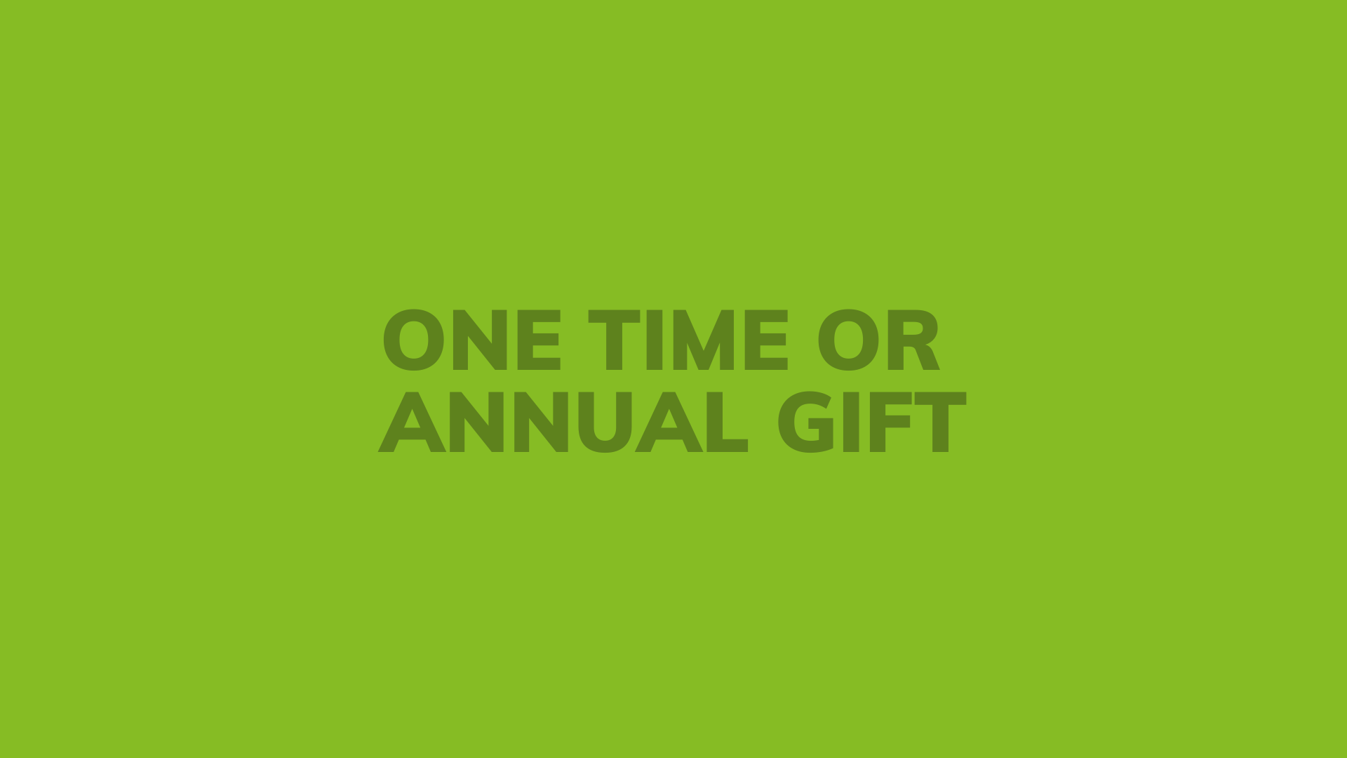 ONE TIME OR ANNUAL GIFT