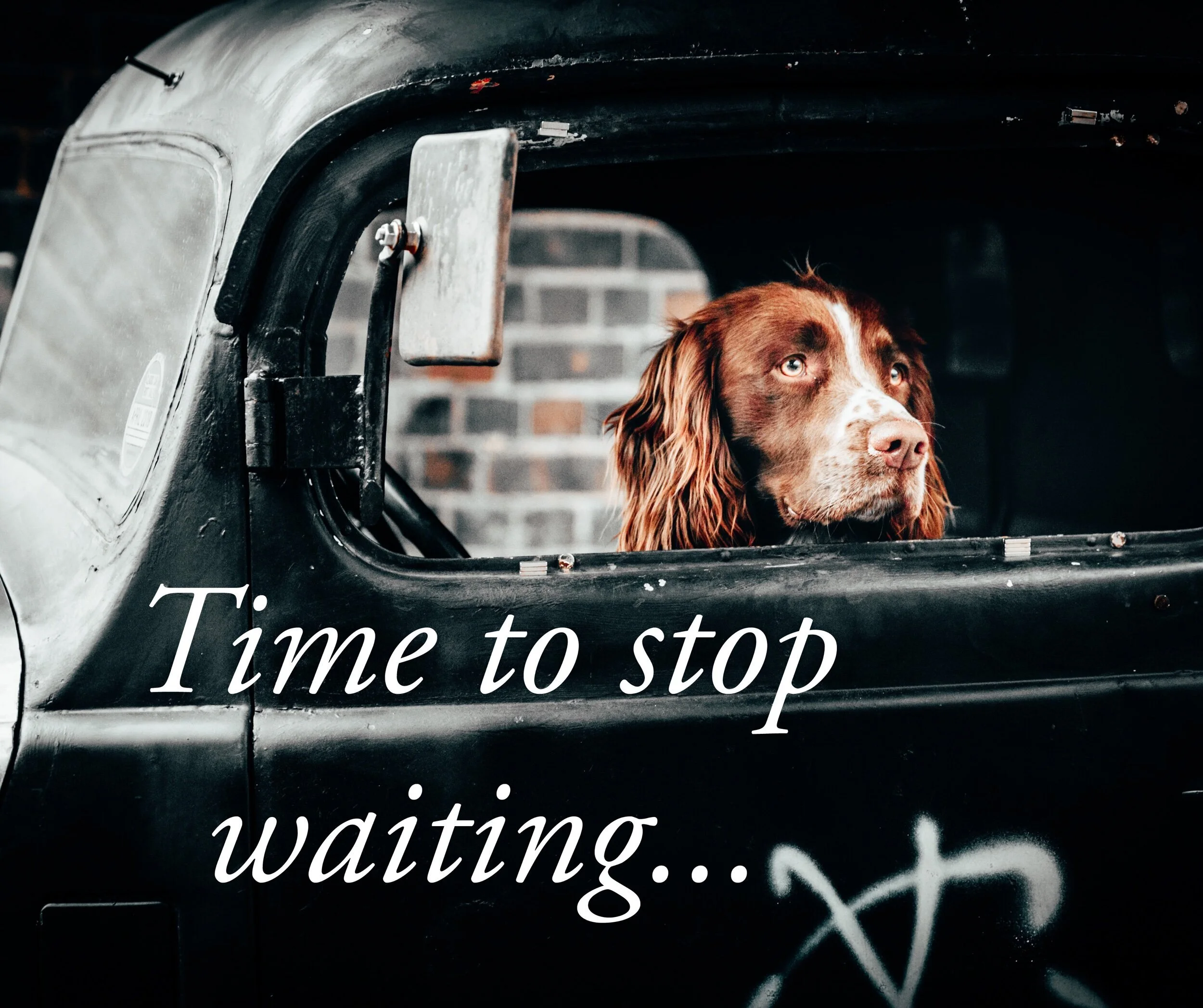 Time To Stop Waiting…