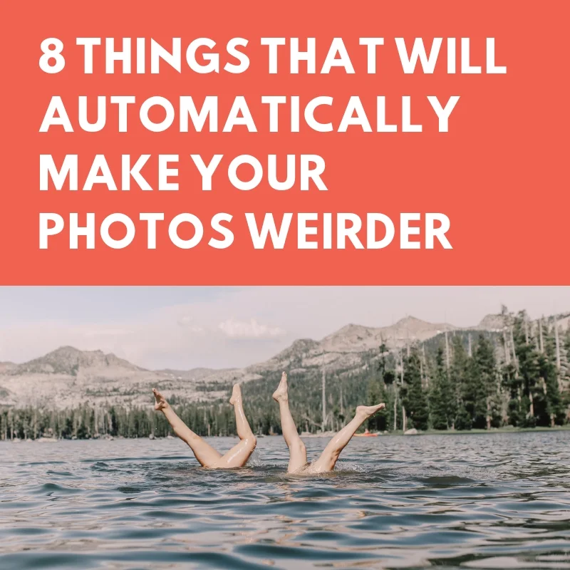 8 THINGS THAT AUTOMATICALLY MAKE YOUR PHOTOS WEIRDER.jpg