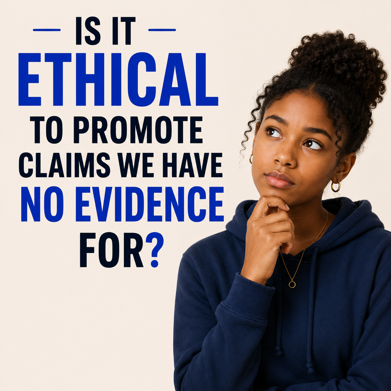 Is it Ethical to Promote Claims We Have No Evidence For?