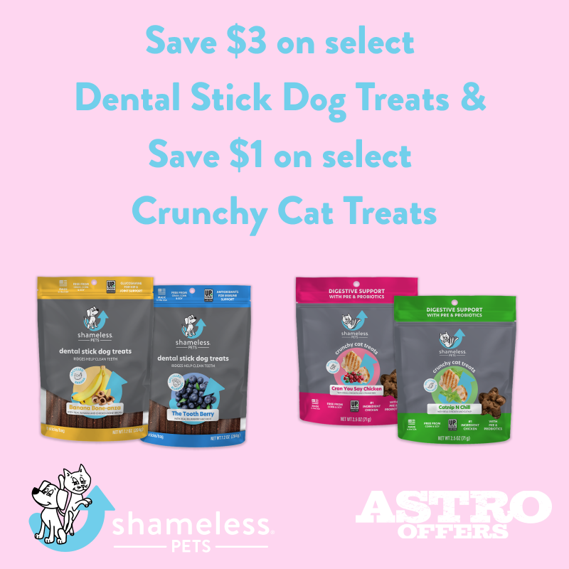 Shameless Pets | Save $3.00 on Banana Bone-anza &amp; The Tooth Berry Dental Sticks for Dogs. Save $1.00 on Catnip n Chill and Cran You Say Chicken Treats for Cats.