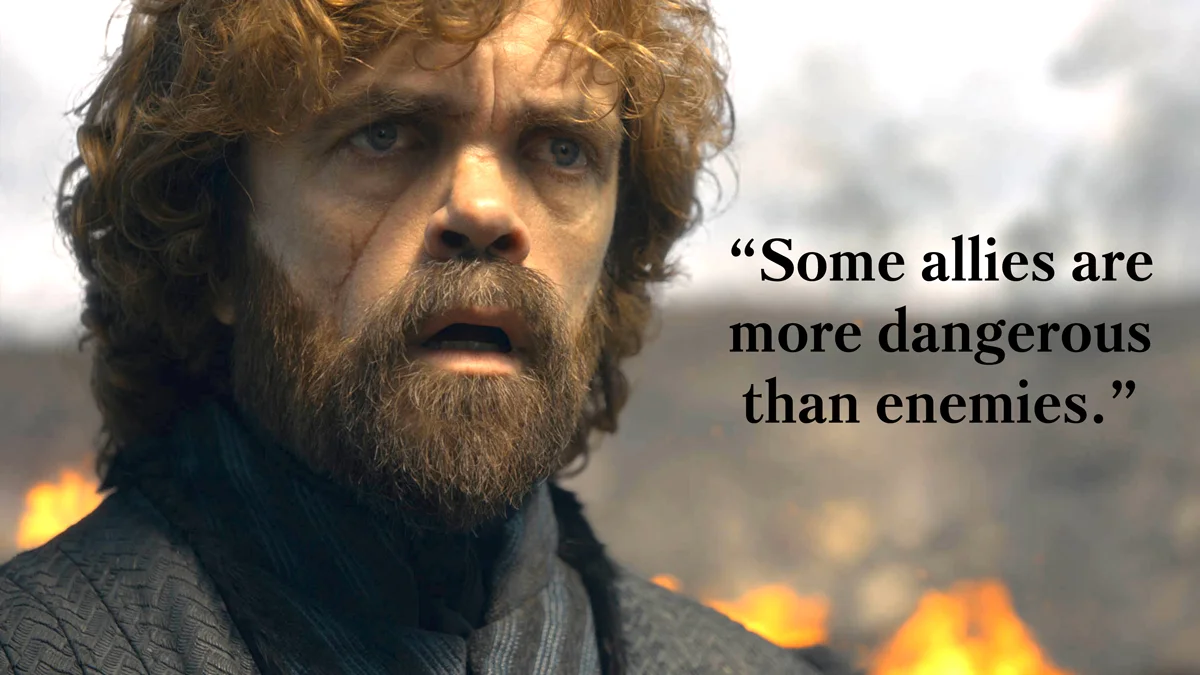 “Some allies are more dangerous than enemies.”