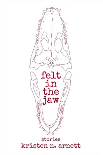 FELT IN THE JAW by Kristen Arnett