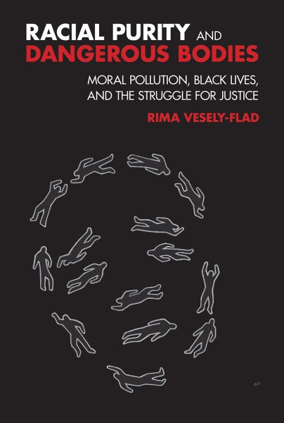 Racial Purity and Dangerous Bodies Moral Pollution, Black Lives, and the Struggle for Justice Rima L. Vesely-Flad