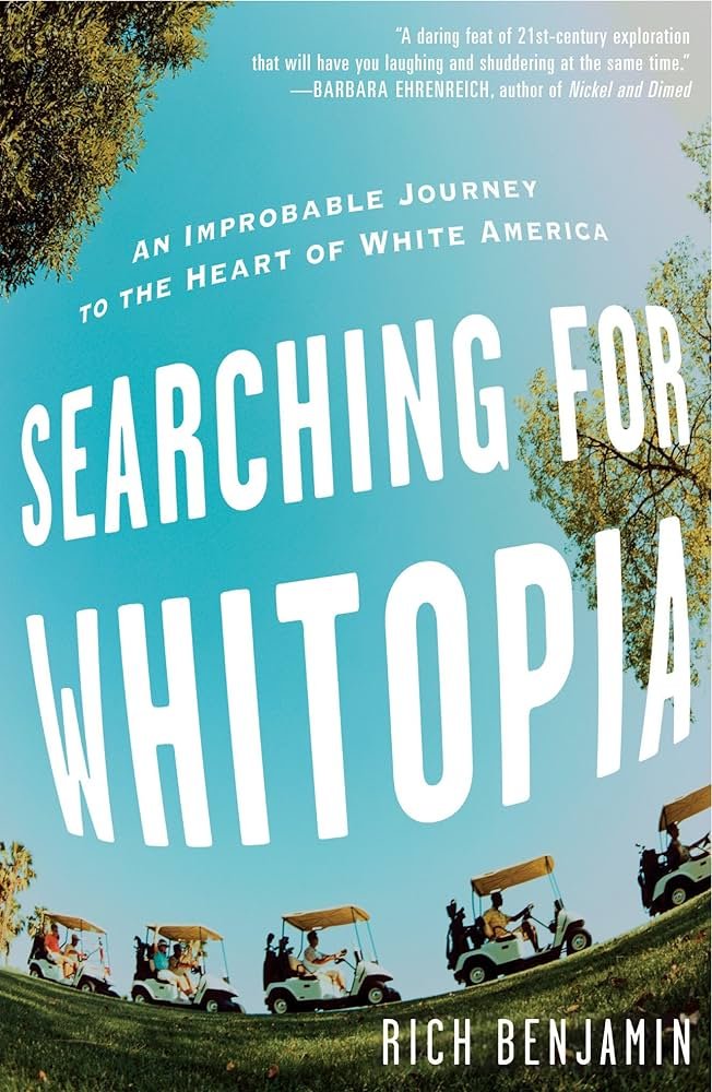 Searching for Whitopia An Improbable Journey to the Heart of White America by Rich Benjamin