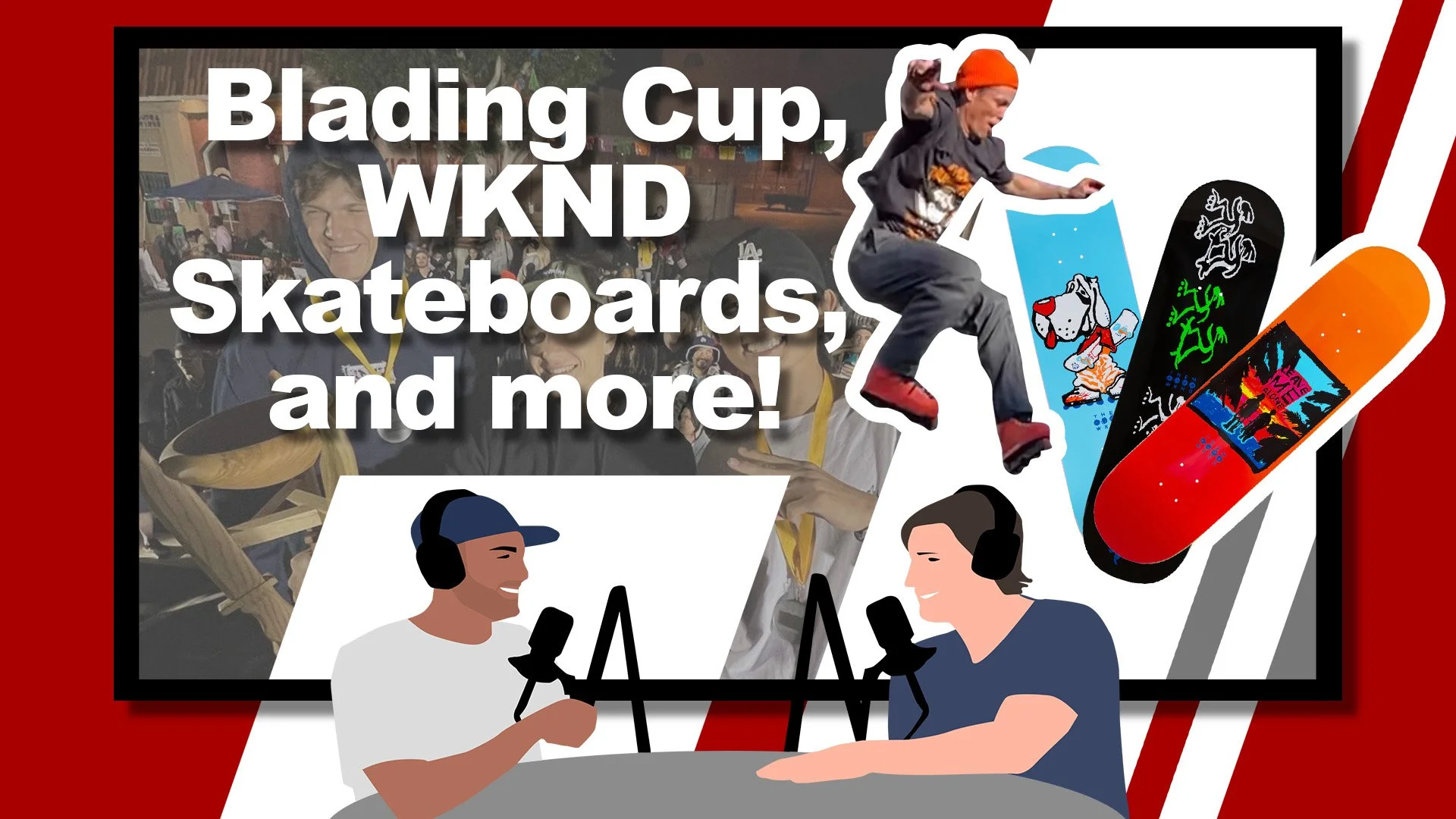 Blading Cup, WKND Skateboards, and more!