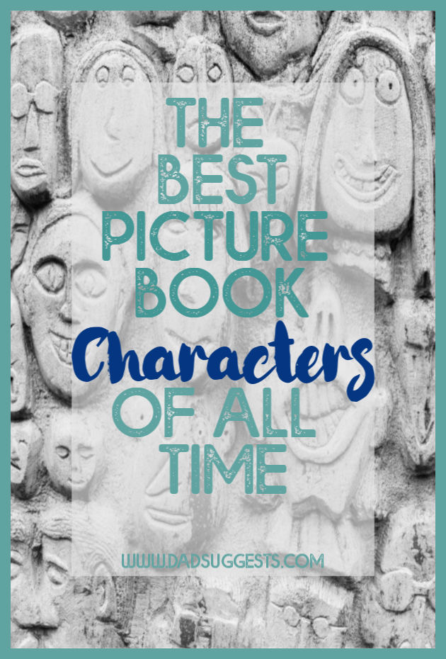 These are the very best picture book characters of all time. Some are role-models with great wisdom, some are endearing, and some are just plain unforgettable. #childrensliterature #picturebooks #kidsbooks #booklist #picturebookcharacters #bestpicturebooks #dadsuggests