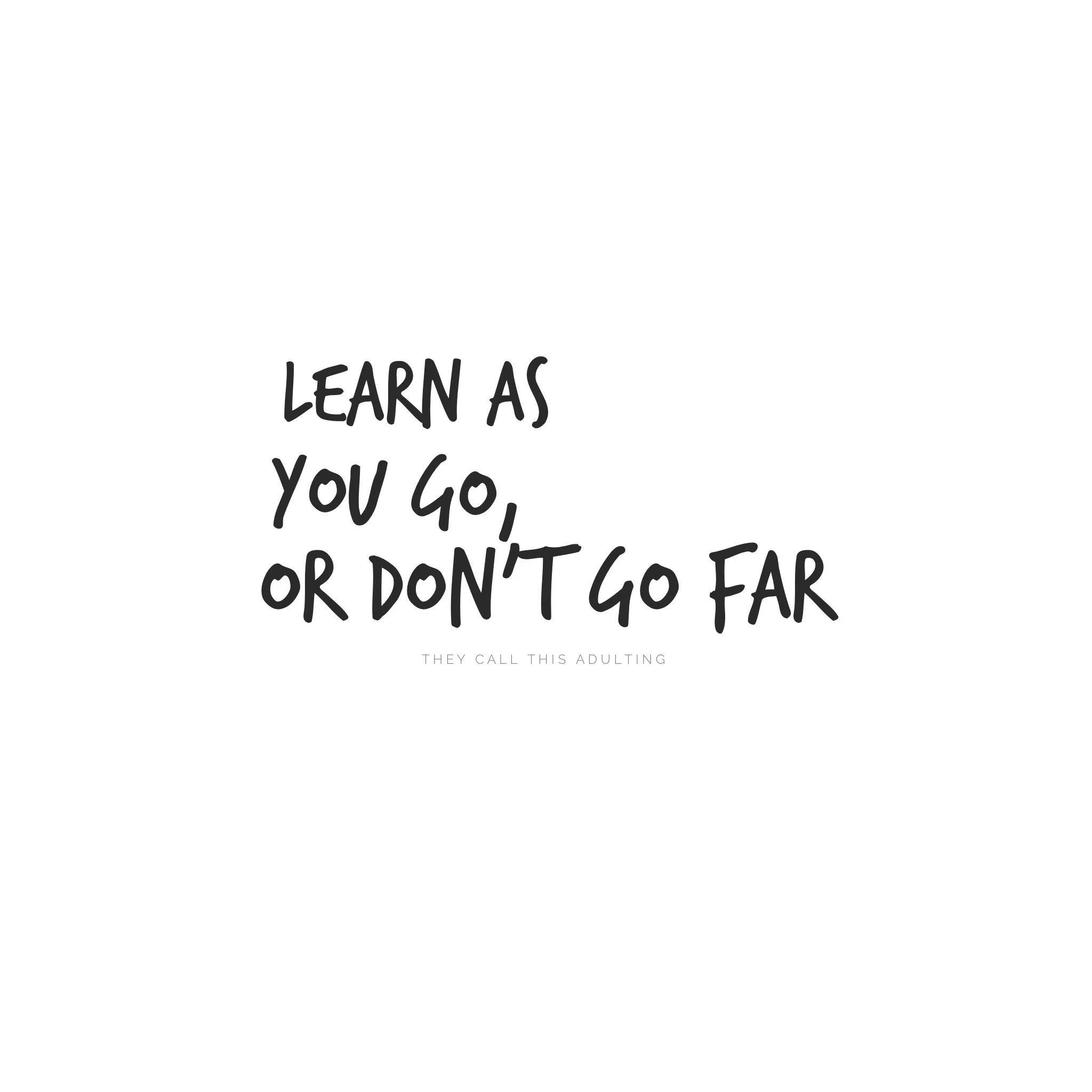 Learn as you go, or don't go far