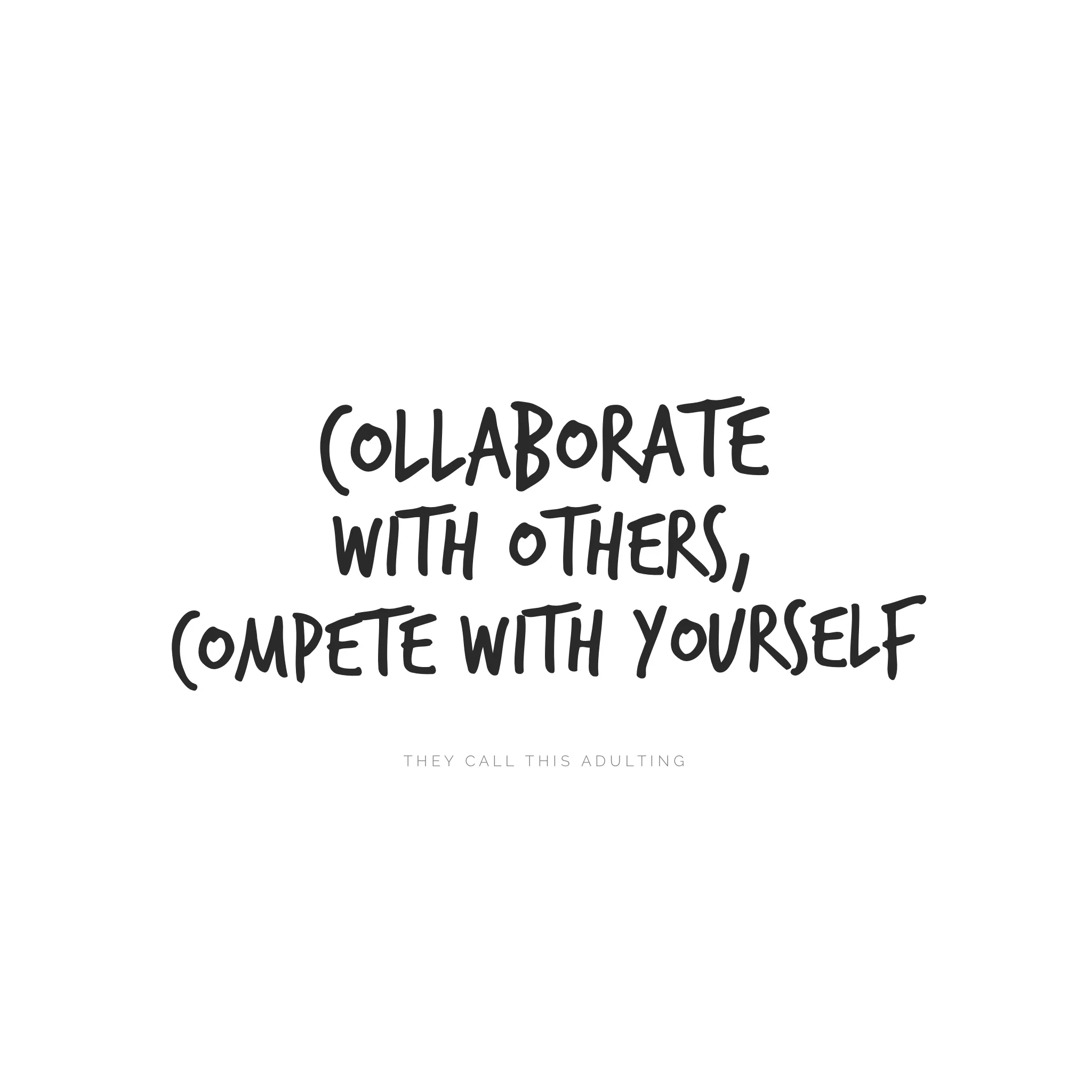 Collaborate with others, Compete with yourself
