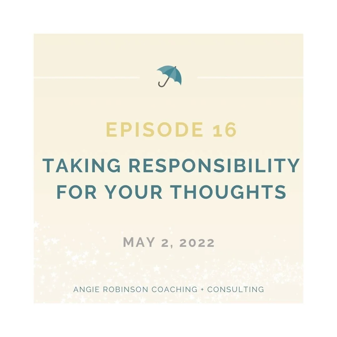 Episode 16:  Taking Responsibility for Your Thoughts