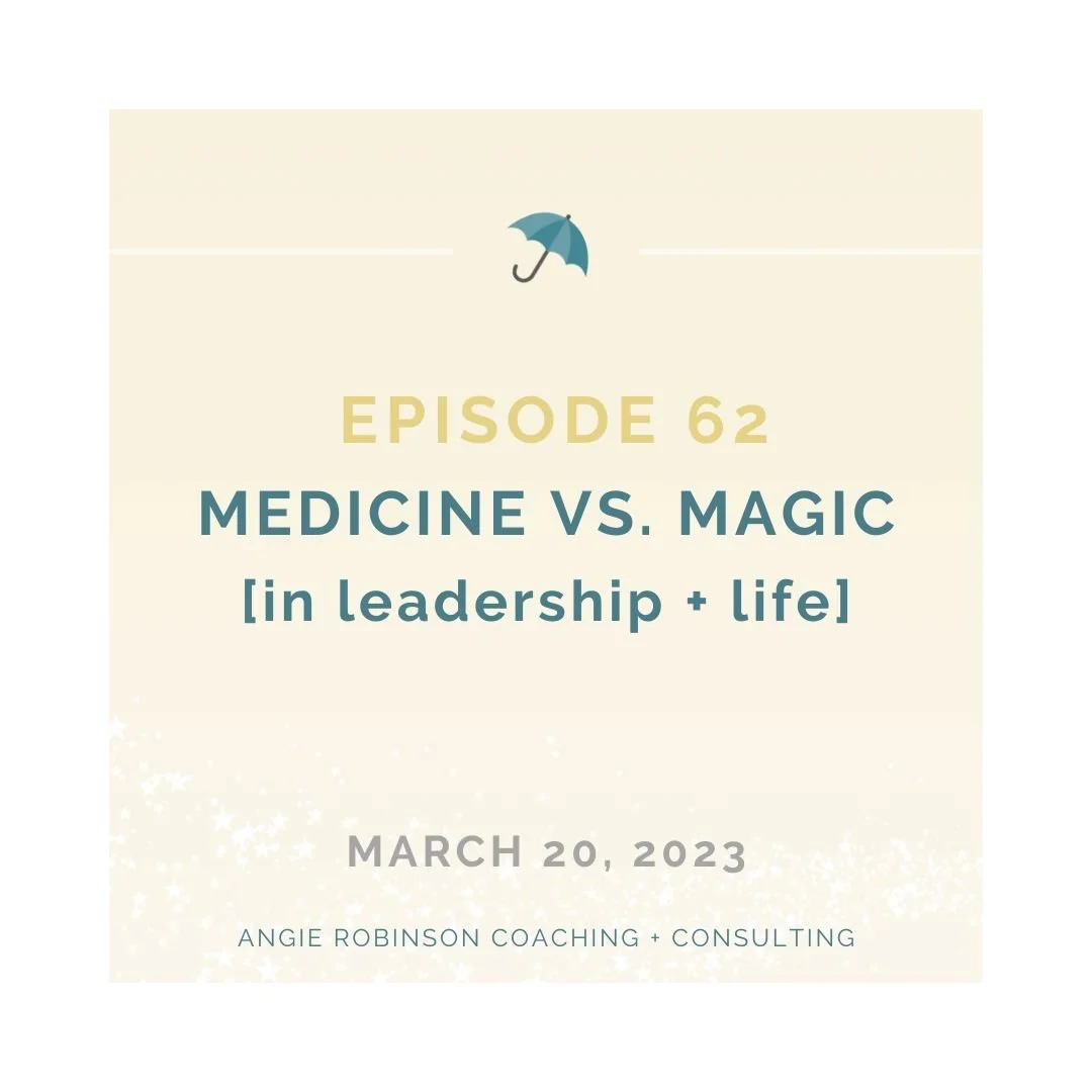 Episode 62:  Medicine vs. Magic (in Leadership + Life)