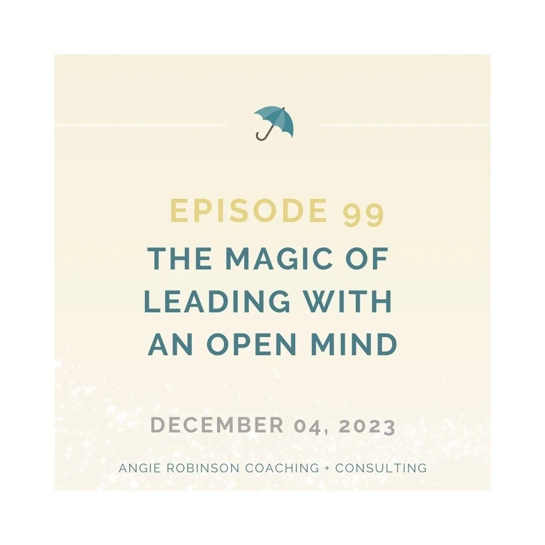 EP99: The Magic of Leading with an Open Mind
