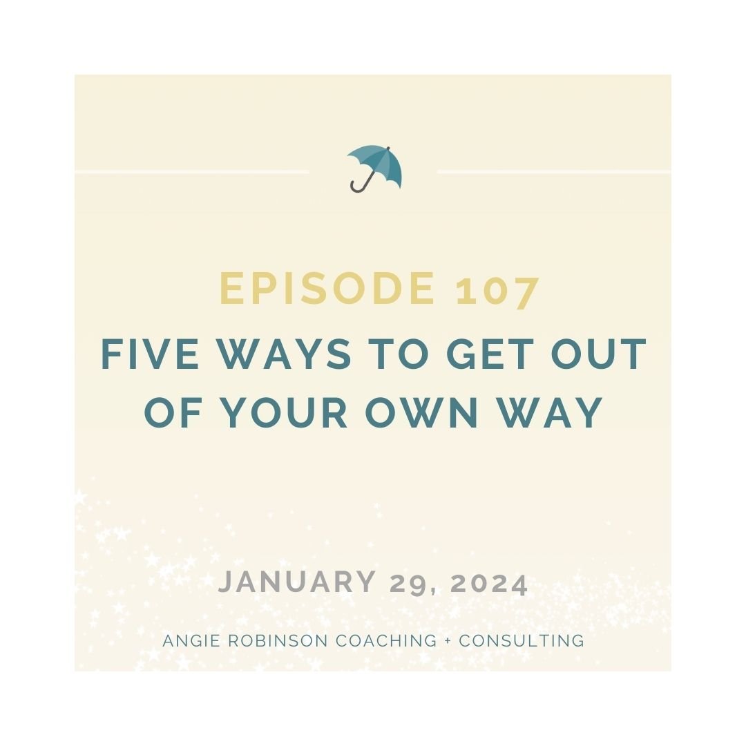 EP107:  Five Ways to Get Out of Your Own Way