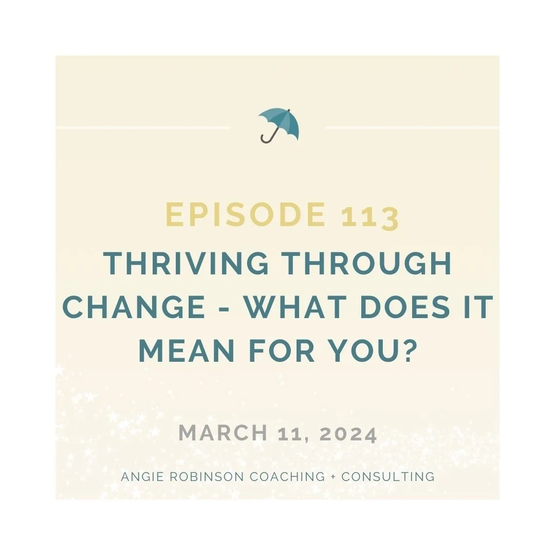 EP113:  Thriving Through Change - What Does it Mean for You?