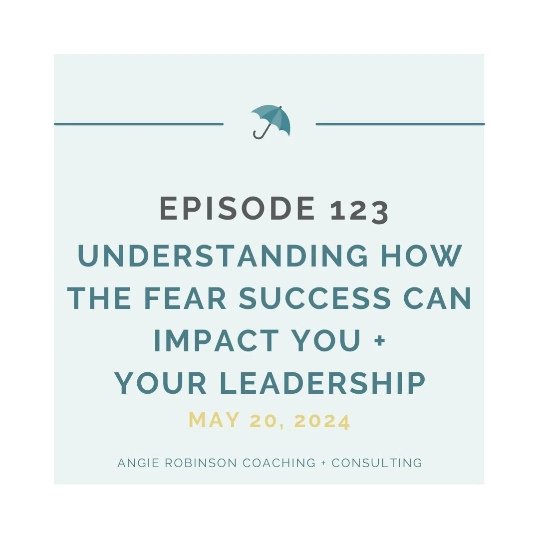 EP123:  Understanding How the Fear of Success Can Impact You + Your Leadership