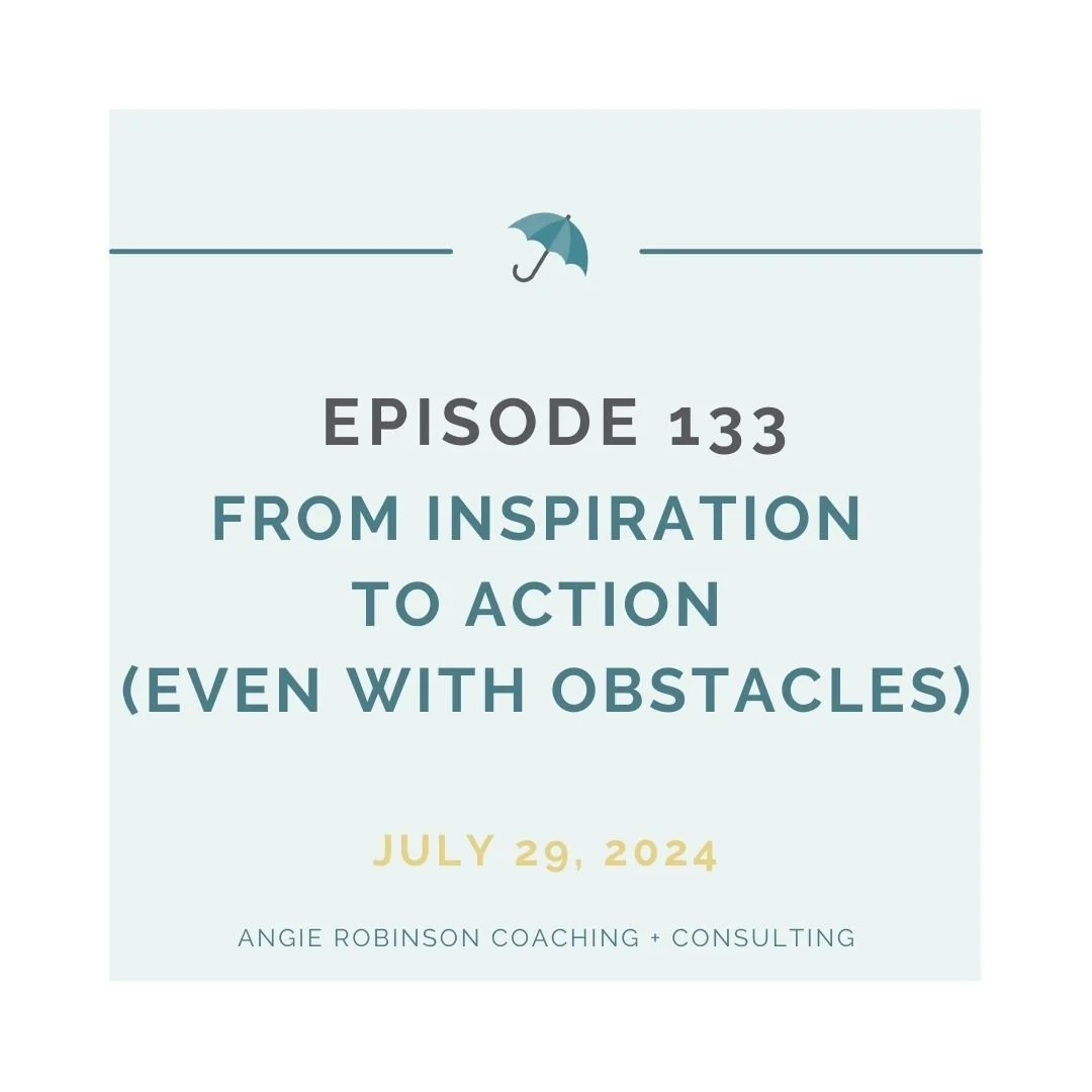 EP133:  From Inspiration to Action (Even with Obstacles)