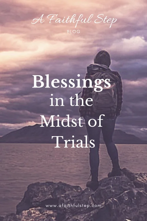 Blessings In The Midst Of Trials — A Faithful Step