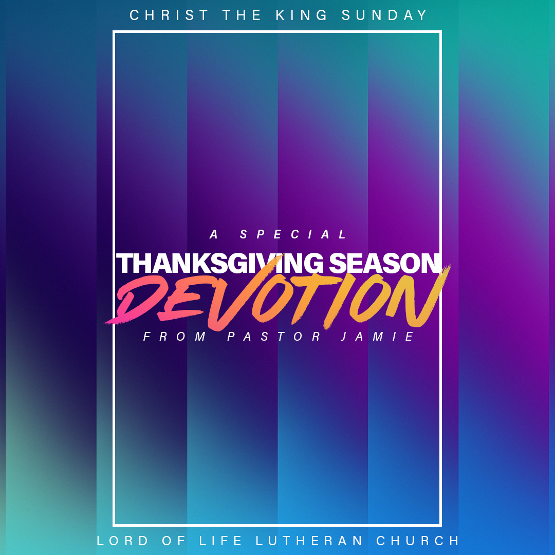November 22, 2020 - Thanksgiving Season Devotion - Christ The King Sunday