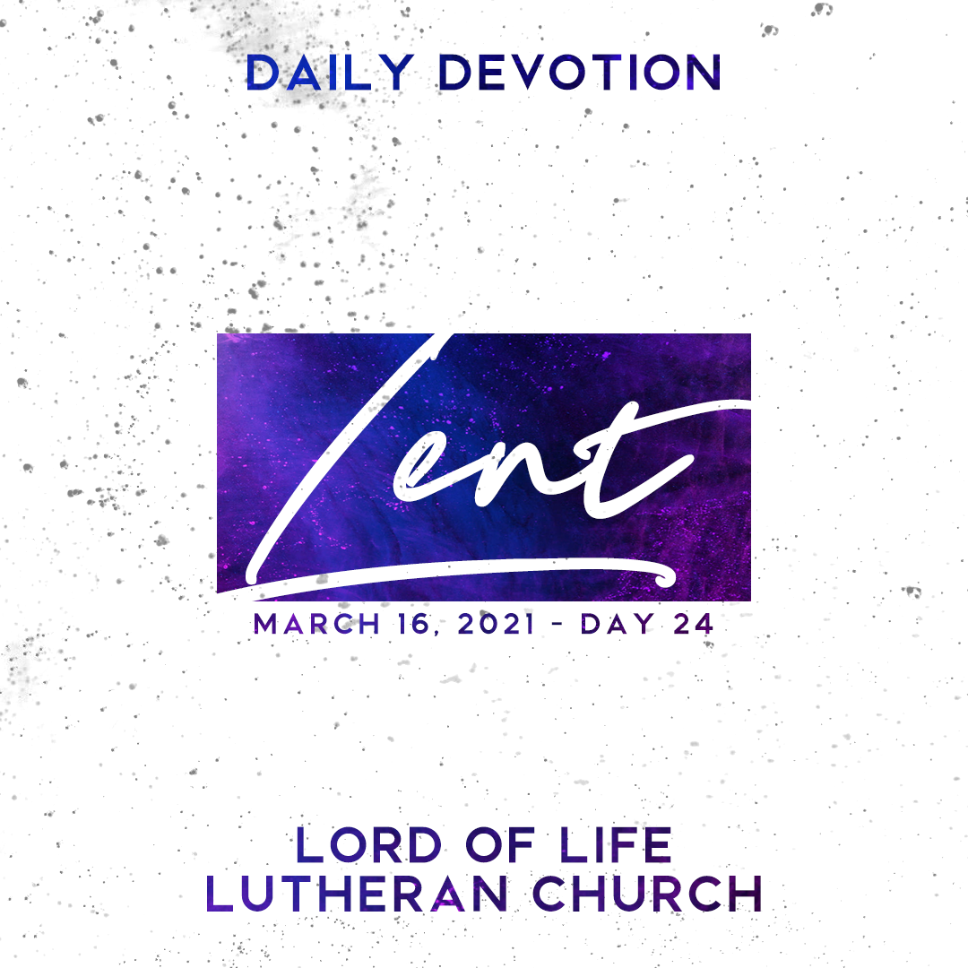 Tuesday, March 16, 2021 - Lent Day 24