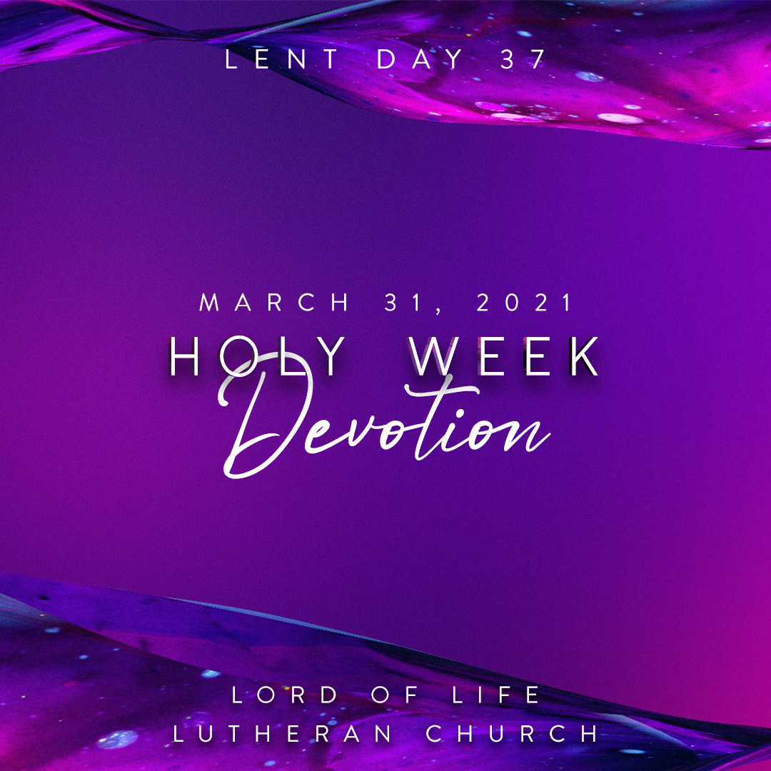 Wednesday, March 31, 2021 - Lent Day 37