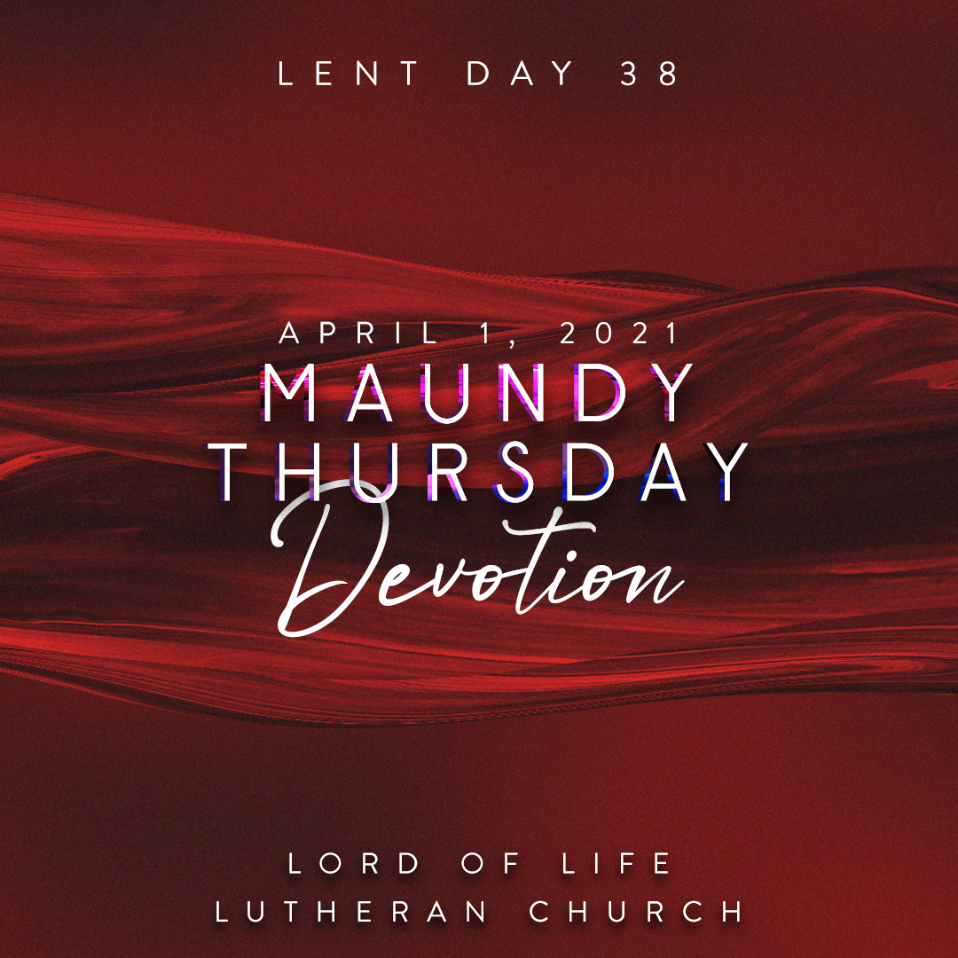 Thursday, April 1, 2021 - Maundy Thursday Devotion - Lent Day 38