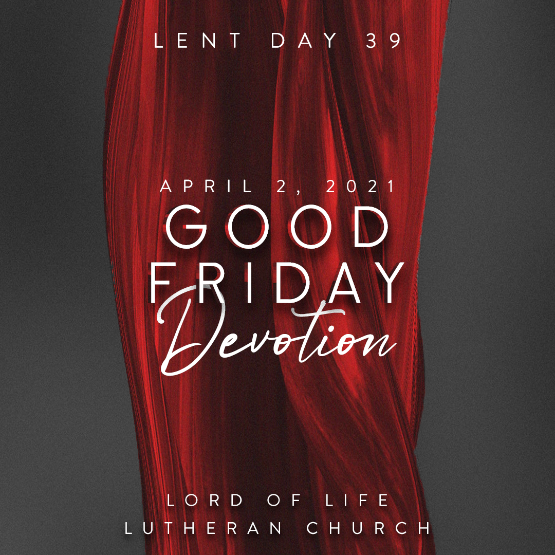 Friday, April 2, 2021 - Good Friday Devotion - Lent Day 39
