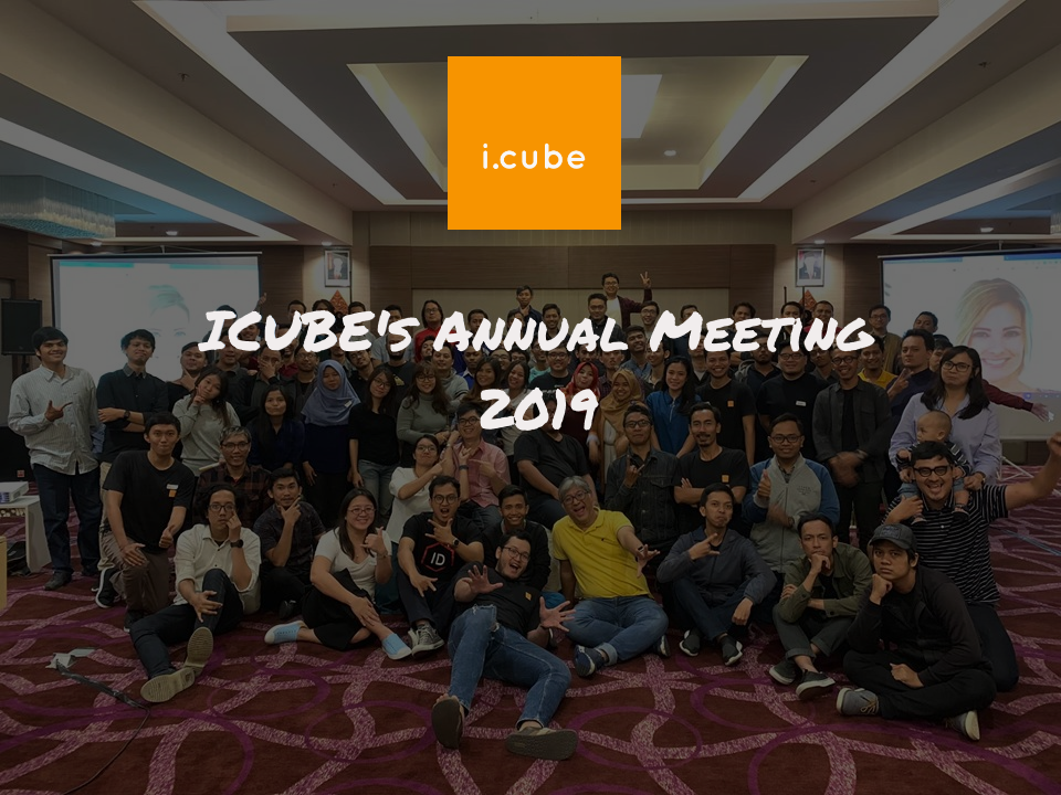 Press-Release ICUBE’s Annual Meeting 2019: Rayakan Kerja Keras, Tetapkan Visi Jauh ke Depan