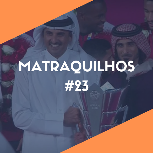 Matraquilhos #23 - Qatar, o Rei da Ásia